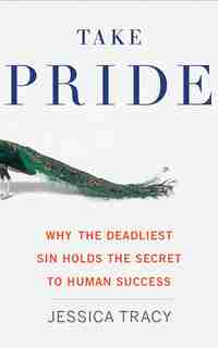 Take Pride: Why The Deadliest Sin Holds The Secret To Human Success by Jessica Tracy