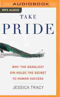 Take Pride: Why The Deadliest Sin Holds The Secret To Human Success by Jessica Tracy