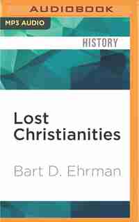 Lost Christianities: The Battles Of Scripture And The Faiths We Never Knew by Bart D. Ehrman