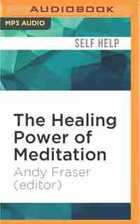 The Healing Power of Meditation: Leading Experts on Buddhism, Psychology, and Medicine Explore the Health Benefits of Contemplative by Andy Fraser (editor)