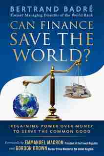 Can Finance Save The World?: Regaining Power Over Money To Serve The Common Good by Bertrand Badré