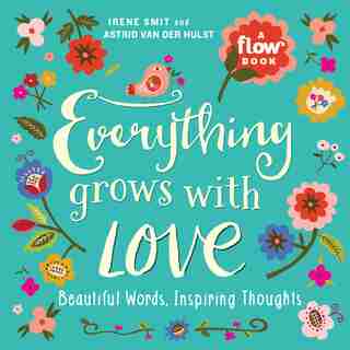 Everything Grows With Love: Beautiful Words, Inspiring Thoughts by Irene Smit