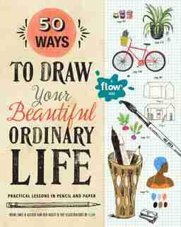 50 Ways To Draw Your Beautiful, Ordinary Life: Practical Lessons In Pencil And Paper by Irene Smit