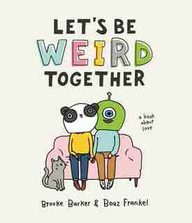 Let's Be Weird Together: A Book About Love by Brooke Barker