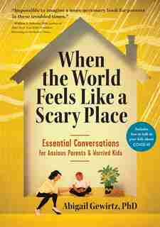 When The World Feels Like A Scary Place: Essential Conversations For Anxious Parents And Worried Kids by Abigail Gewirtz