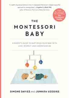 The Montessori Baby: A Parent's Guide To Nurturing Your Baby With Love, Respect, And Understanding by Simone Davies