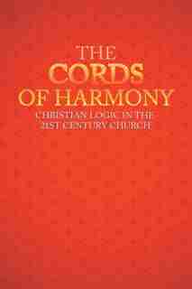 The Cords of Harmony: Christian Logic in the 21st Century Church by Lee M. Ancell