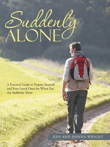 Suddenly Alone: A Practical Guide to Prepare Yourself and Your Loved Ones for When You Are Suddenly Alone by Ken Wright