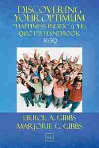 Discovering Your Optimum "Happiness Index" (OHI) Quotes: A Chronology of Optimum Happiness (OH) Quotes to Engage, Enlighten, and Empower Your Pursuit of Hap by Errol A. Gibbs