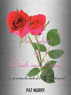 The Subject of Death and Dying: Can we survive the death of a loved one with grace? by Pat Murry