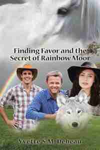 Finding Favor and the Secret of Rainbow Moor by Yvette S.M. Debeau