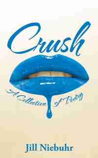 Crush: A Collection of Poetry by Jill Niebuhr