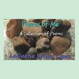 Pieces of Me: A Collection of Poems by LaDeene Spiller Lewis