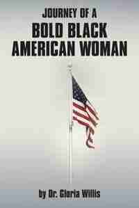 Journey of a Bold Black American Woman by Dr. Gloria Willis