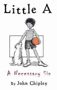 Little A: A Necessary Sin by John Chipley