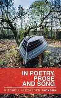 In Poetry, Prose and Song by Mitchell Alexander Jackson