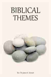 BIBLICAL THEMES by Rev. Dr. James K Stewart