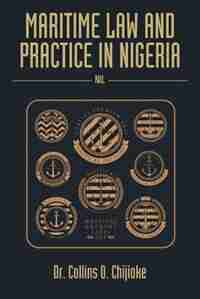 Maritime Law and Practice in Nigeria: Nil by Dr. Collins O. Chijioke