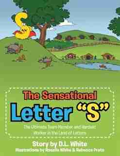 The Sensational Letter "S": The Ultimate Team Member and Hardest Worker in the Land of Letters by D. L. White