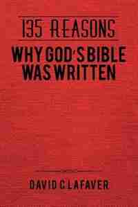 135 Reasons Why God's Bible Was Written by David C LaFaver