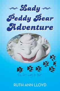 Lady Peddy Bear Adventure: On Her Way to Tea . . . by Ruth Ann Lloyd
