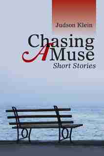 Chasing a Muse: Short Stories by Judson Klein
