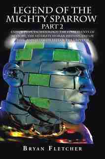Legend of the Mighty Sparrow Part 2: End of Days, Eschatology, the Final Events of History, the Ultimate Human Destiny, End of Time, and de Bryan Fletcher