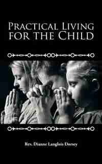 Practical Living for the Child by Rev. Dianne Langlois Dorsey