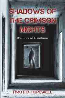Shadows of the Crimson Nights: Warriors of Ganthrow by Timothy Hopewell