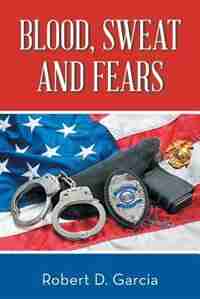 Blood, Sweat and Fears by Robert D. Garcia