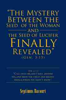 The Mystery Between the Seed of the Woman and the Seed of Lucifer, Finally Revealed: Gen. 3:15 by Septimus Bacourt
