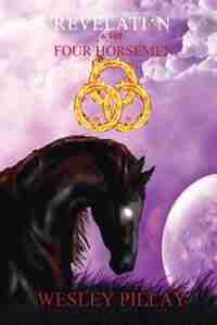 Revelation and the Four Horsemen by Wesley D. Pillay