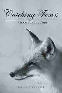 Catching Foxes: A Book For The Bride by Fenella Stevensen
