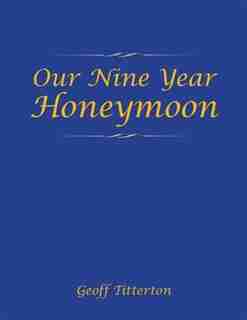 Our Nine Year Honeymoon by Geoff Titterton