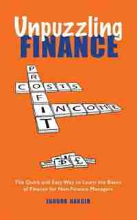Unpuzzling Finance: The Quick and Easy Way to Learn the Basics of Finance for Non-Finance Managers by Zahoor Bargir