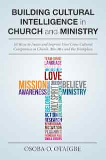 Building Cultural Intelligence in Church and Ministry: 10 Ways to Assess and Improve Cross-Cultural Competence in Church, Ministry and the Workplace. by Osoba O. Otaigbe