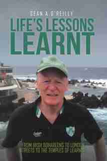 Life's Lessons Learnt: From Irish Bohareens to London Streets to the Temples of Learning by Sean A O'Reilly