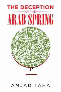 The Deception of the Arab Spring by Amjad Taha