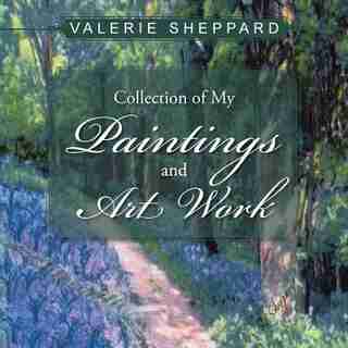 Collection of My Paintings and Art Work by Valerie Sheppard