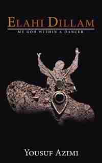 Elahi dillam: My God within a dancer by Yousuf Azimi