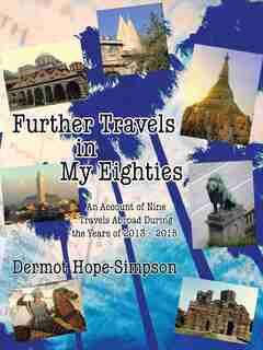 Further Travels in My Eighties: An Account of Nine Travels Abroad During the Years of 2013-2015 by Dermot Hope-Simpson