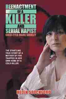 Reenactment of a Killer and Serial Rapist: Cold-Eyed Mark Shirley by Helen Stockford