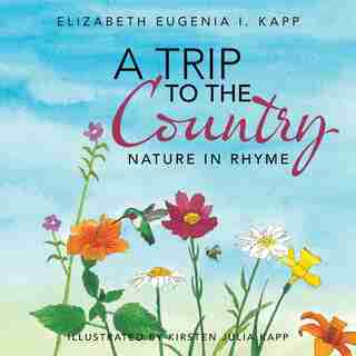 A Trip to the Country: Nature in Rhyme by Elizabeth Eugenia I. Kapp