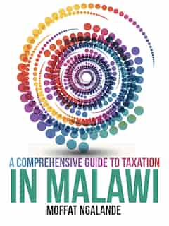 A Comprehensive Guide to Taxation in Malawi by Moffat Ngalande