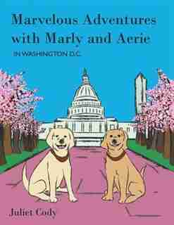 Marvelous Adventures with Marly and Aerie in Washington D.C. by Juliet Cody