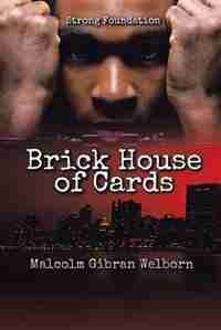 Brick House of Cards: Strong Foundation by Malcolm Gibran Welborn