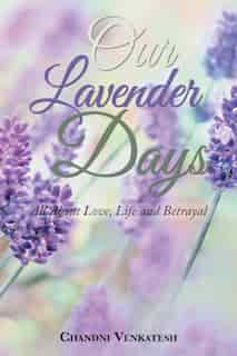 Our Lavender Days: All About Love, Life and Betrayal by Chandni Venkatesh