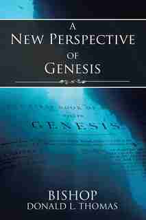 A New Perspective of Genesis by BISHOP DONALD L. THOMAS
