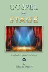 Gospel on Stage: Original Inspirational Plays by Elaine Petry