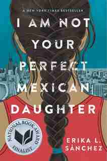 I Am Not Your Perfect Mexican Daughter by Erika L. Sánchez